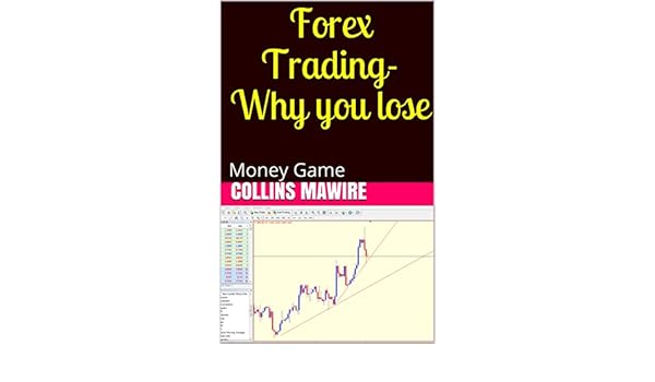 Amazon Com Forex Trading Why You Lose Money Game Ebook Collins - 