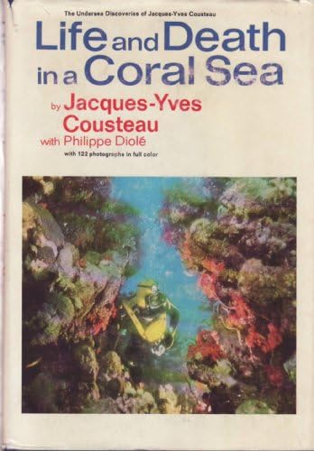 Life and Death in a Coral Sea: With 122 Photographs in Full Color (The Undersea Discoveries of Jacques-Yves Cousteau) 1971 Edition Hardcover – January 1, 1971