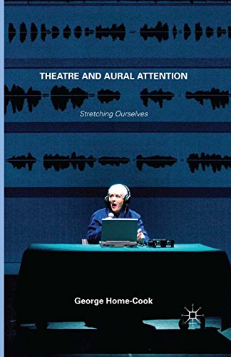 Theatre and Aural Attention: Stretching Ourselves by George Home-Cook