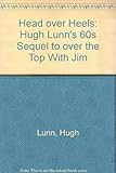 Front cover for the book Head over Heels: Hugh Lunn's 60s Sequel to over the Top With Jim by Hugh Lunn