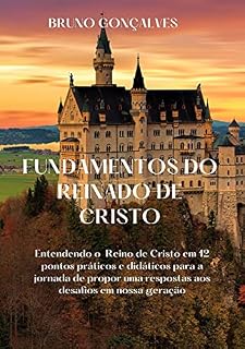 Livro FUNDAMENTOS DO REINADO DE CRISTO: Entendendo o Reino de Cristo em 12 pontos práticos e didáticos para a jornada de propor uma respostas aos desafios em nossa geração.