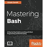 Mastering Bash: A Step-by-Step Guide to working with Bash Programming and Shell Scripting