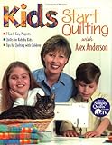 Kids Start Quilting with Alex Anderson: 7 Fun & Easy Projects Quilts for Kids by Kids Tips for Quilting with Children by Alex Anderson