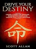 Drive Your Destiny: Create a Vision for Your Life, Build Better Habits for Wealth and Health, and Un by Scott Allan, Rosa Sophia