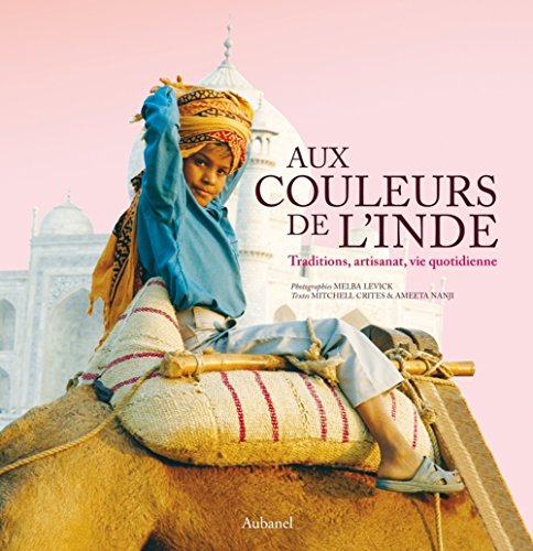 Aux Couleurs de l'Inde. Traditions, artisanat, vie quotidienne (Tourisme et voyages) (French Edition) by Ameeta Nanji, Mitchell Crites