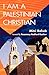 I Am a Palestinian Christian: God and Politics in the Holy Land: A Personal Testimony