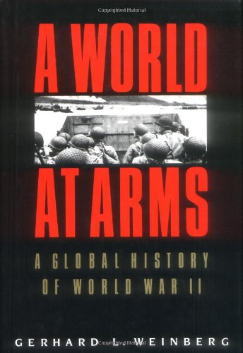 A World at Arms: A Global History of World War II by Gerhard L. Weinberg