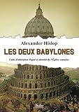 Les Deux Babylones: Culte d'adoration Papal et identité de l'Église romaine (HAD.RELIGION) (French by 