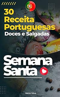 Livro 30 Receitas Portuguesas Deliciosas para Semana Santa: Descubra o sabor da tradição portuguesa com estas receitas saudáveis doces e Salgadas para a Semana Santa
