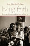 Living Faith: Everyday Religion and Mothers in Poverty (Morality and Society Series)