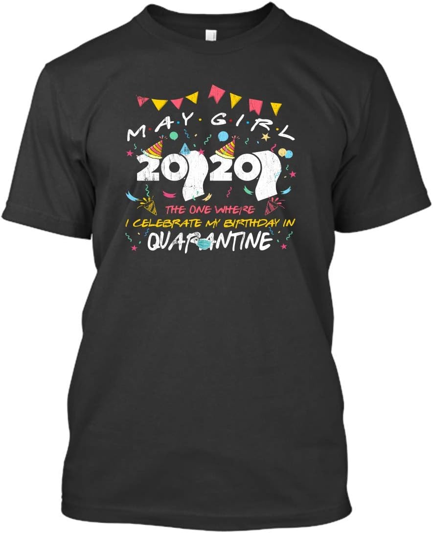May Girl 2020 The One Where I Celebrate My Birthday in Quarantine Social Distancing Born in May May Birthday Gifts Shirt Tshirt for Girls Women T-Shirt