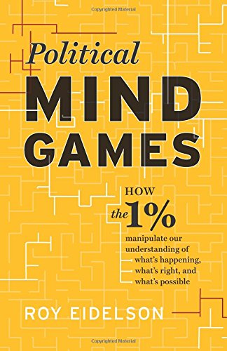 Political Mind Games: How the 1% Manipulate Our Understanding of What's Happening, What's Right, and What's Possible