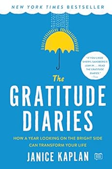 The Gratitude Diaries: How a Year Looking on the Bright Side Can Transform Your Life by [Kaplan, Janice]