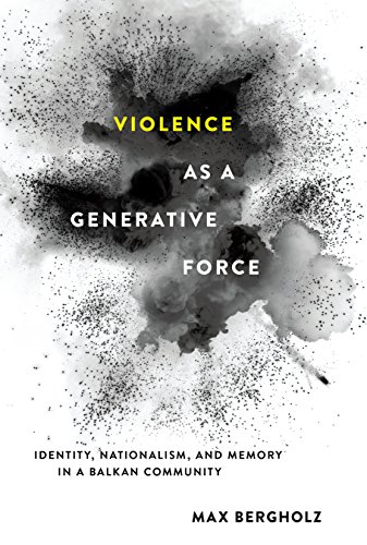 Violence as a Generative Force: Identity, Nationalism, and Memory in a Balkan Community
