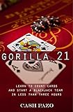 Gorilla 21: Learn To Count Cards And Start A Blackjack Team In Less Than Three Hours by 