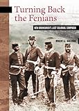 Turning Back the Fenians: New Brunswick's Last Colonial Campaign (New Brunswick Military Heritage Se by Robert L. Dallison