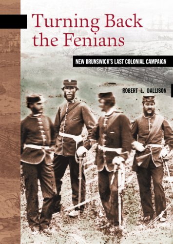 Turning Back the Fenians: New Brunswick's Last Colonial Campaign (New Brunswick Military Heritage Se by Robert L. Dallison