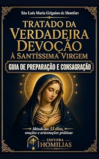 Livro Preparação para a Consagração Total à Virgem Maria: Guia prático dos 33 dias segundo São Luís Maria Grignion de Montfort (Coleção Mariana Editora Homilias Livro 4)