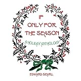 If Only for the Season: A Holiday Anthology by Edward Searl