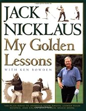 My Golden Lessons: 100-Plus Ways to Improve Your Shots, Lower Your Scores and Enjoy Golf Much, Much More