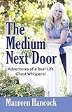 The Medium Next Door: Adventures of a Real-Life Ghost Whisperer by Maureen Hancock MA