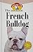 The French Bulldog: An Owner's Guide to a Happy Healthy Pet (Happy Healthy Pet, 14)