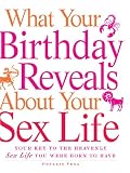 What Your Birthday Reveals about Your Sex Life: Your Key to the Heavenly Sex Life You Were Born to H by Phyllis Vega