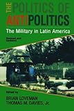 Book cover for The Politics of Antipolitics: The Military in Latin America