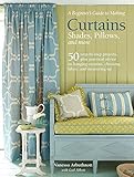 A Beginner's Guide to Making Curtains, Shades, Pillows, Cushions, and More: 50 step-by-step projects by 