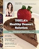 Yoela's Healthy Dessert Solution: Whole food plant-based desserts made from scientifically proven life extending foods by Yoela Harris
