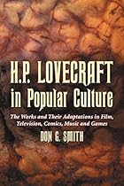 H.P. Lovecraft in Popular Culture: The Works and Their Adaptations in Film; Television; Comics; Music and Games