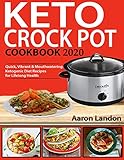 Keto Crock Pot Cookbook 2020: Quick, Vibrant & Mouthwatering Ketogenic Diet Recipes for Lifelong Health by