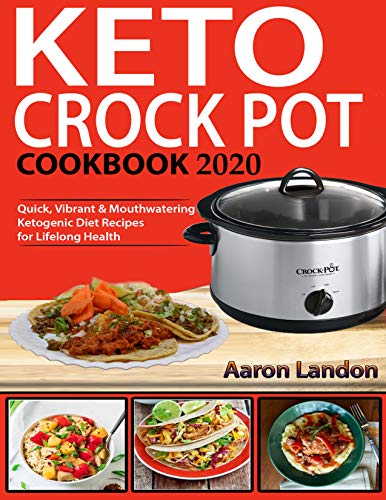 Keto Crock Pot Cookbook 2020: Quick, Vibrant & Mouthwatering Ketogenic Diet Recipes for Lifelong Hea by Aaron Landon