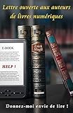 Lettre ouverte aux auteurs de livres numériques: Help ! Donnez-moi envie de lire ! (French Edition) by 