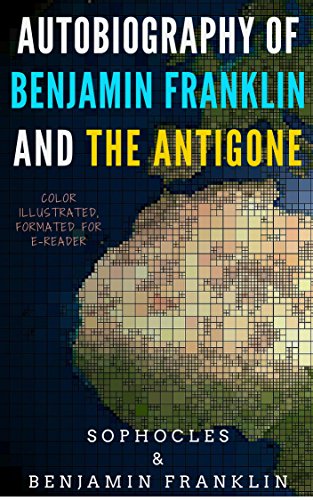 Autobiography Of Benjamin Franklin And The Antigone Color Illustrated Formatted For E Readers Unabridged Version English Edition