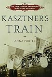 Front cover for the book Kasztner's Train: The True Story of an Unknown Hero of the Holocaust by Anna Porter