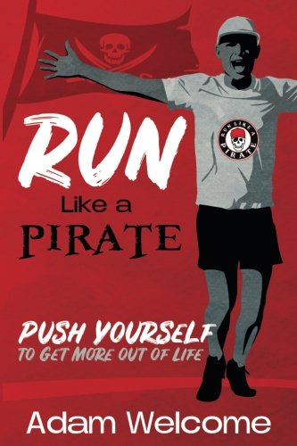 Run Like a PIRATE: Push Yourself to Get More Out of Life (The Best Excuses To Get Out Of Work)