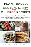 Plant Based, Gluten Free, Dairy Free, Oil Free Recipes: HEALTHY MEALS FOR GUT HEALTH, LIVER DETOX, MENTAL HEALTH, WEIGHT LOSS, CLEAR SKIN & INFLAMMATION (Heal Your Body Cure Your Mind) by Dr. Ameet Aggarwal ND, Geeta Dhanda
