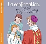 La confirmation, recevoir l'Esprit saint by