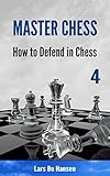 How to Defend in Chess (Master Chess Book 4)