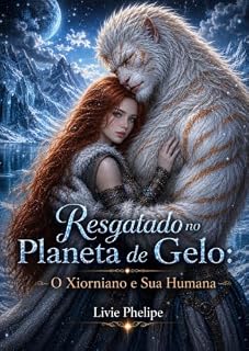 Livro Resgatado no Planeta de Gelo: O Xiorniano e Sua Humana (Amantes Aliens Livro 12)