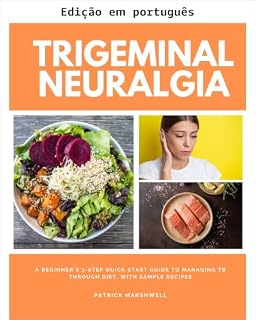 Livro Neuralgia do trigêmeo: um guia rápido para iniciantes em 3 passos para controlar a NT através da dieta, com receitas de exemplo