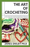 THE ART OF CROCHETING: LEARN HOW TO CROCHET AND