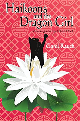 Haikoons and the Dragon Girl: Mewsings on My Feline Flock by Carol Rauch
