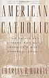 American Catholic: The Saints and Sinners Who Built America's Most Powerful Church