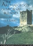 The Archaeology of Medieval Ireland by T. B. Barry