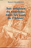 Aux origines du tourisme dans les pays de l'Adour, du mythe à l'espace: Un essai de géographie historique (French Edition) by 