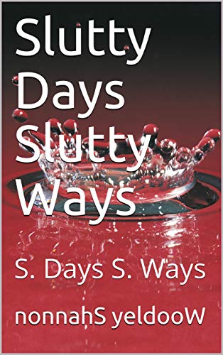 Slutty Days Slutty Ways: S. Days S. Ways (Waisted Raindrops Book 2) by nonnahS yeldooW