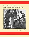 Present at a Revolution: A Personal Account of 1930s China by 