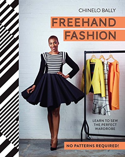 Freehand Fashion: Learn to Sew the Perfect Wardrobe, by Chinelo Bally